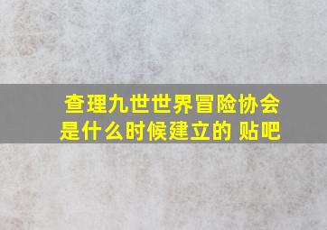 查理九世世界冒险协会是什么时候建立的 贴吧